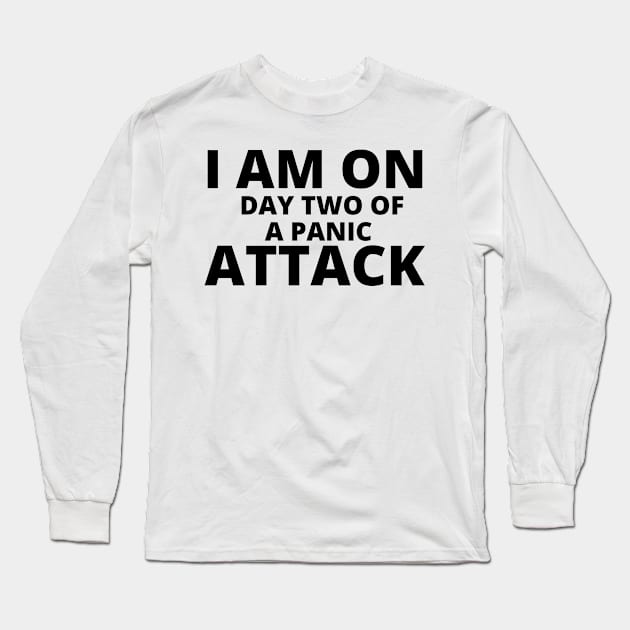 I AM ON DAY TWO OF A PANIC ATTACK WHITE Long Sleeve T-Shirt by Just Simple and Awesome